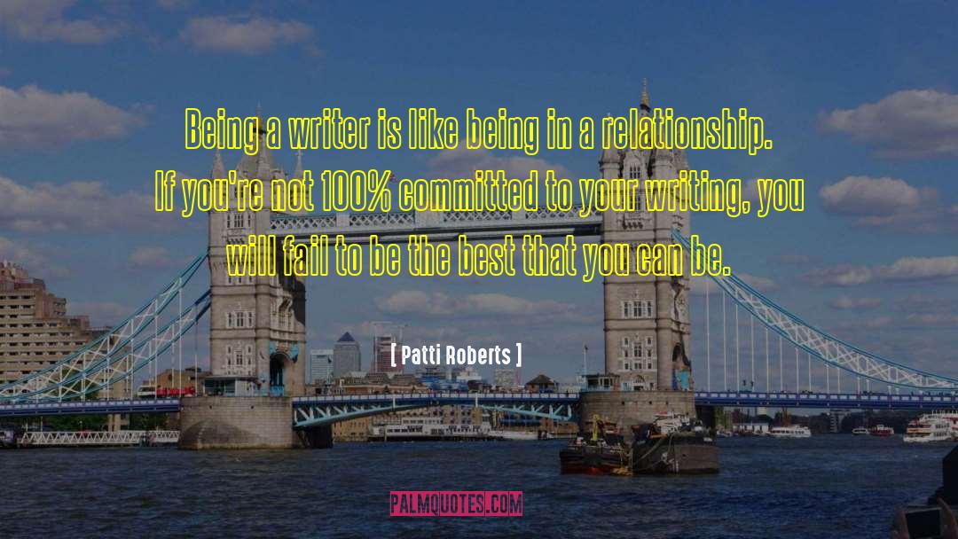 Patti Roberts Quotes: Being a writer is like