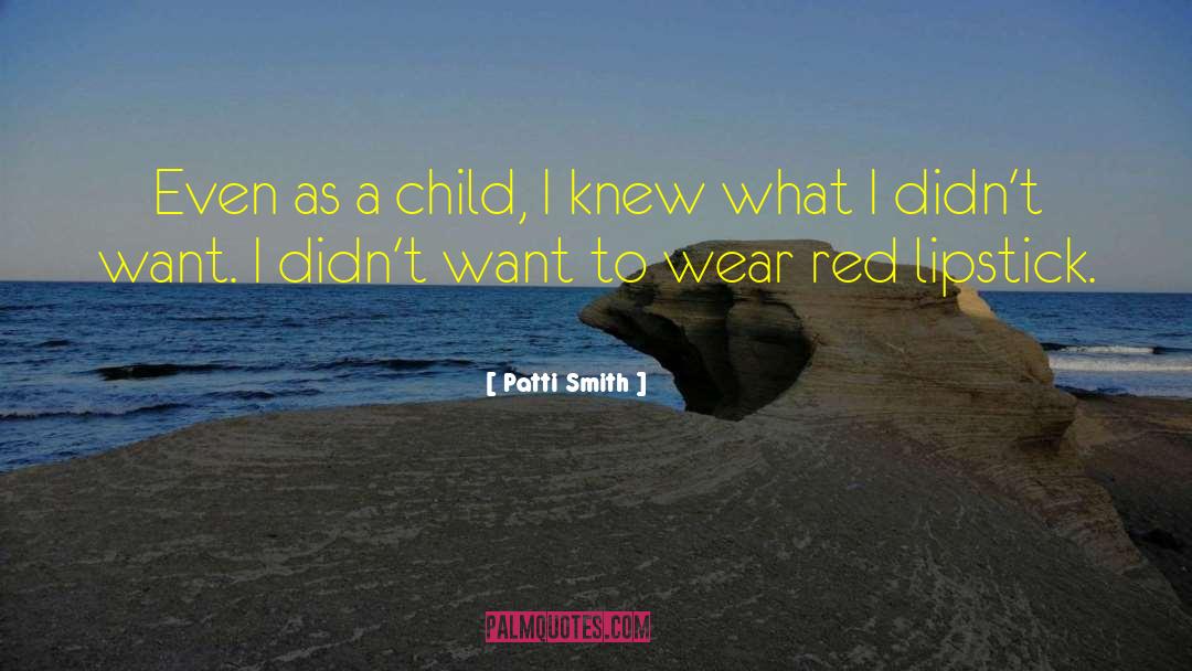 Patti Smith Quotes: Even as a child, I