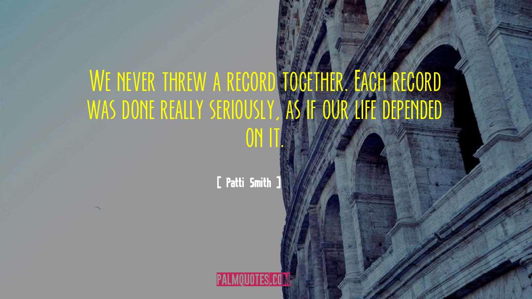 Patti Smith Quotes: We never threw a record