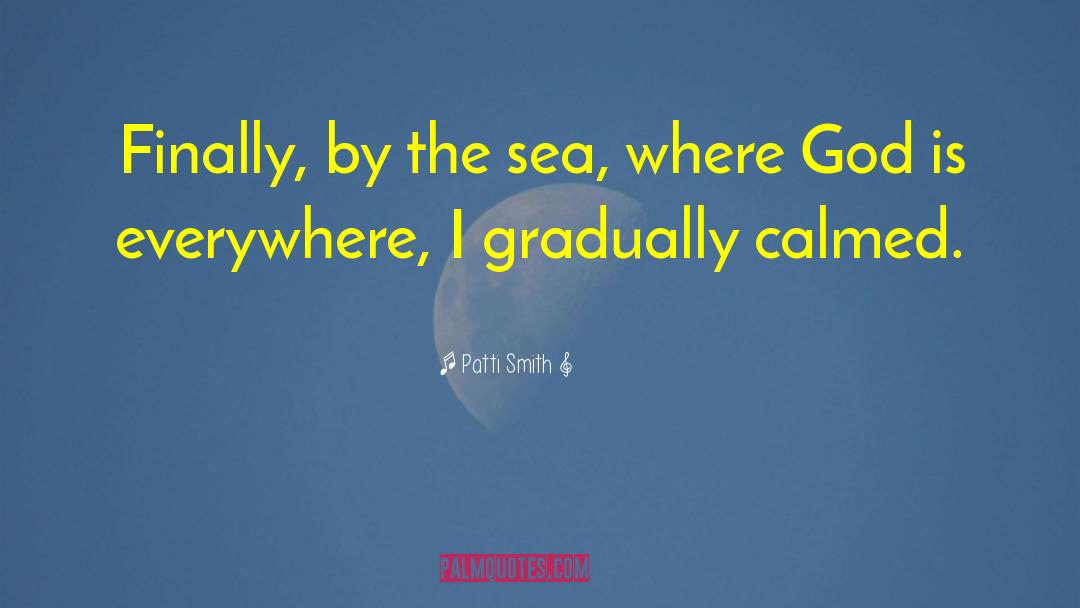 Patti Smith Quotes: Finally, by the sea, where