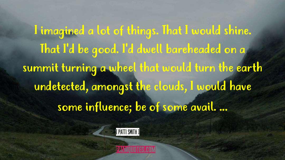 Patti Smith Quotes: I imagined a lot of