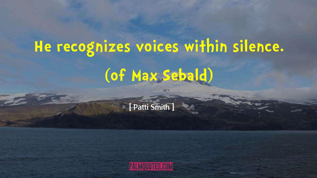 Patti Smith Quotes: He recognizes voices within silence.