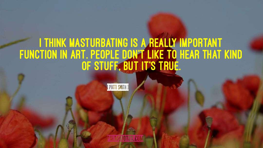 Patti Smith Quotes: I think masturbating is a