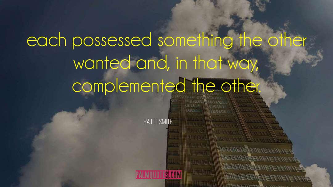 Patti Smith Quotes: each possessed something the other