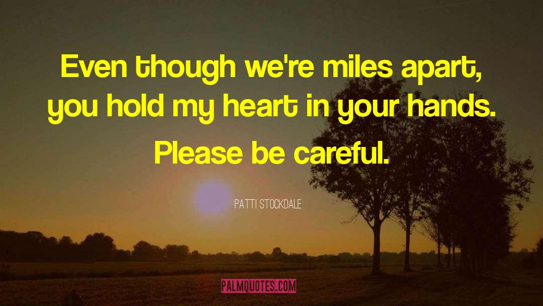 Patti Stockdale Quotes: Even though we're miles apart,