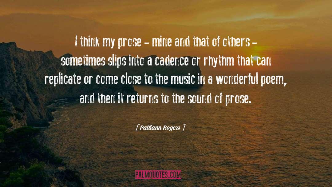 Pattiann Rogers Quotes: I think my prose -