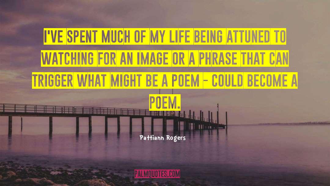 Pattiann Rogers Quotes: I've spent much of my