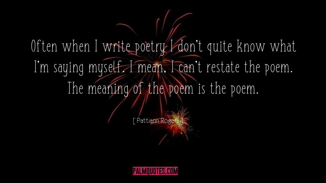 Pattiann Rogers Quotes: Often when I write poetry