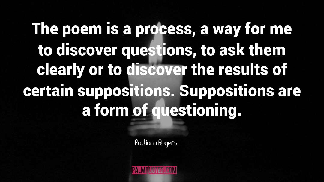 Pattiann Rogers Quotes: The poem is a process,