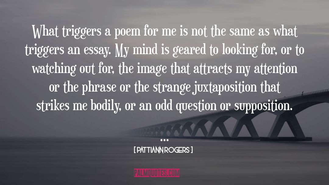 Pattiann Rogers Quotes: What triggers a poem for