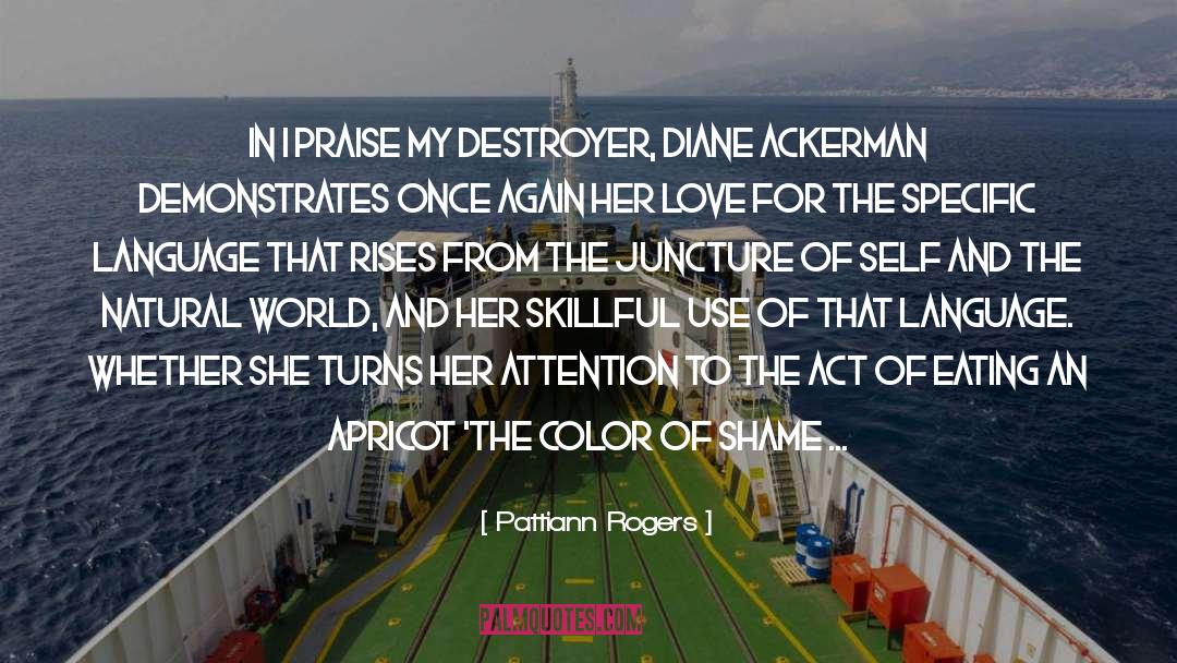 Pattiann Rogers Quotes: In I Praise My Destroyer,