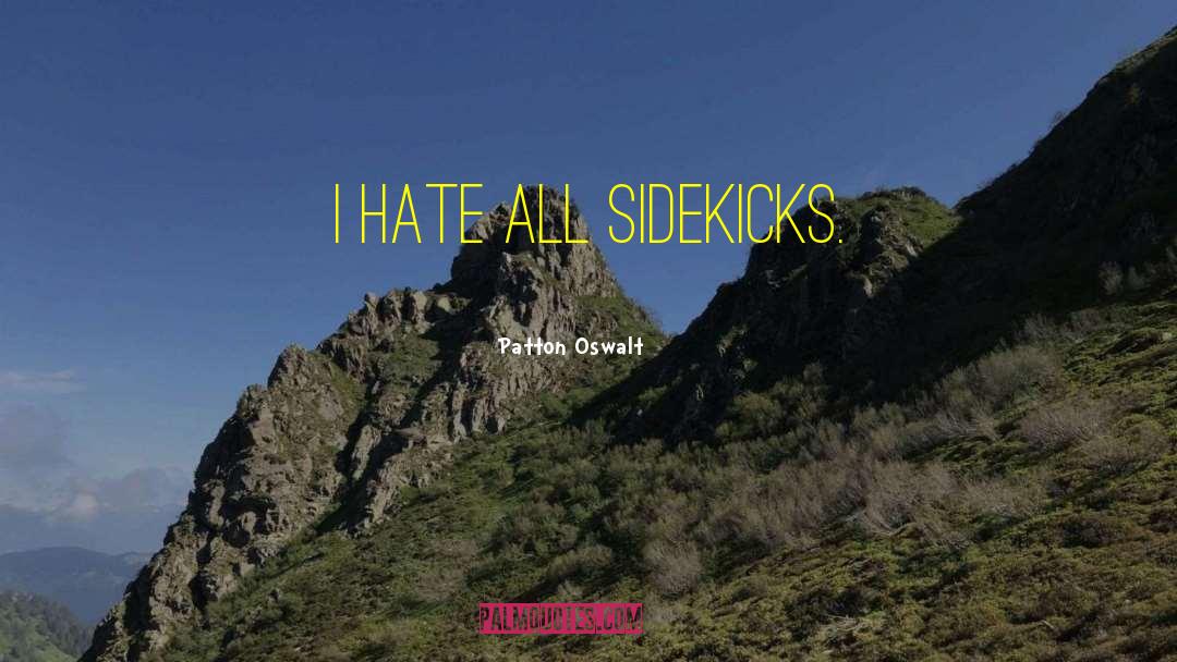 Patton Oswalt Quotes: I hate all sidekicks.