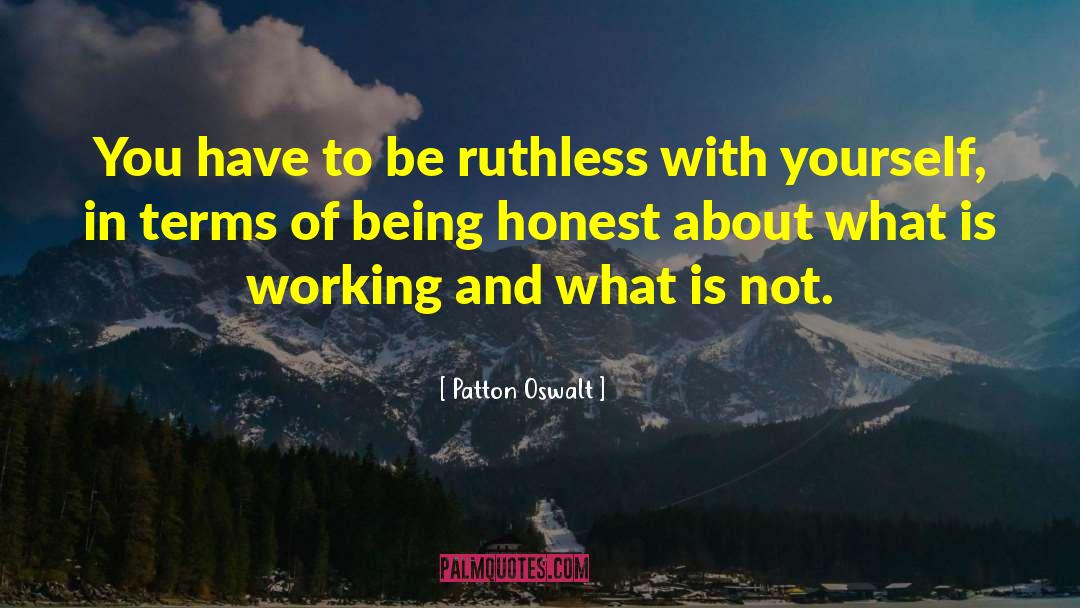 Patton Oswalt Quotes: You have to be ruthless