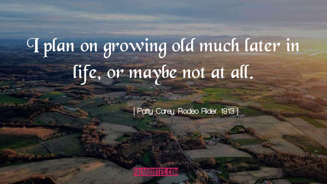 Patty Carey, Rodeo Rider, 1913 Quotes: I plan on growing old