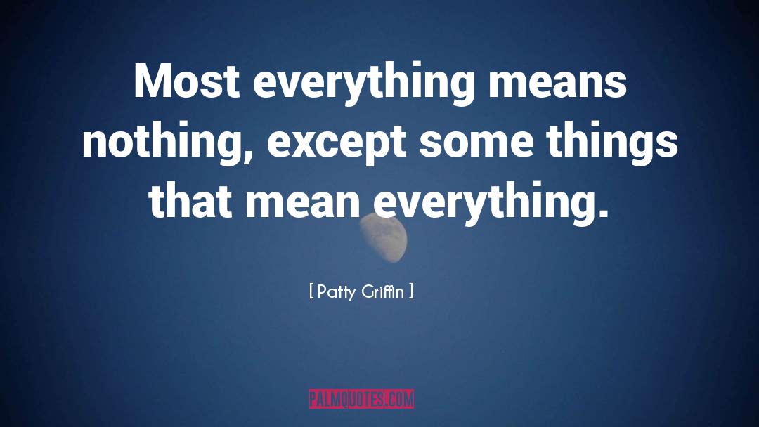 Patty Griffin Quotes: Most everything means nothing, except