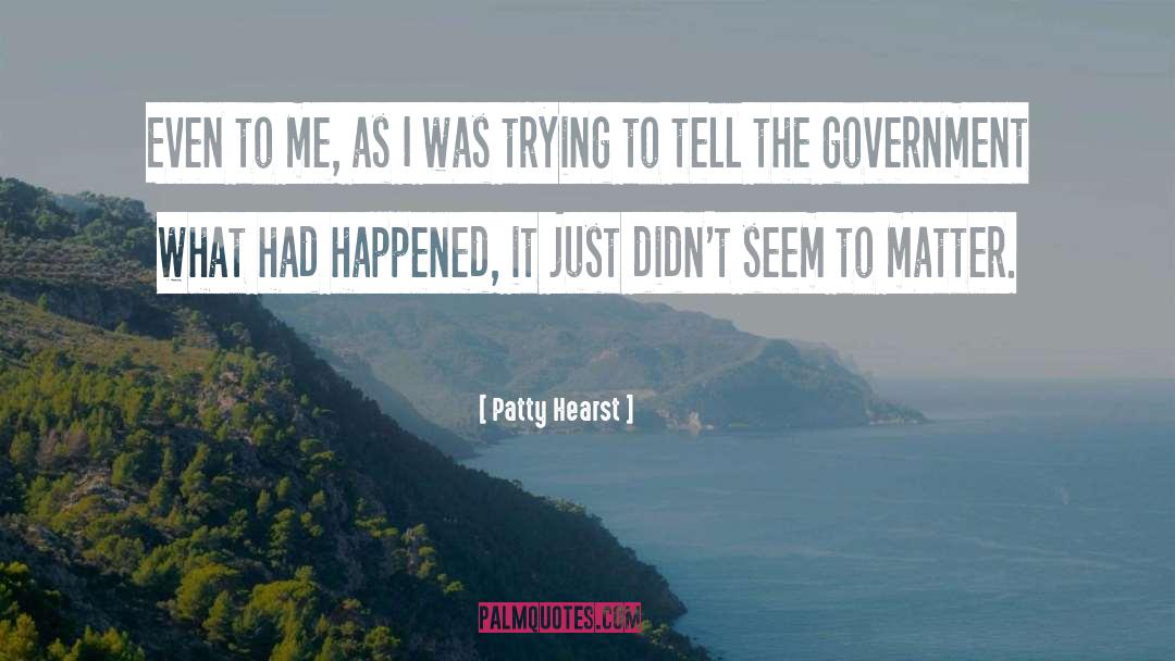 Patty Hearst Quotes: Even to me, as I