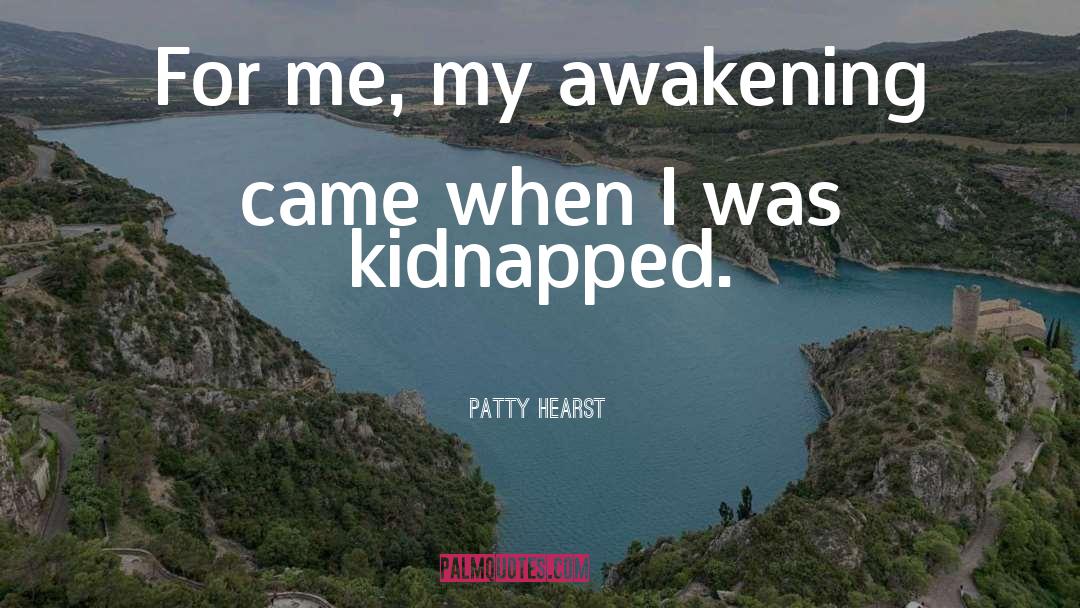 Patty Hearst Quotes: For me, my awakening came