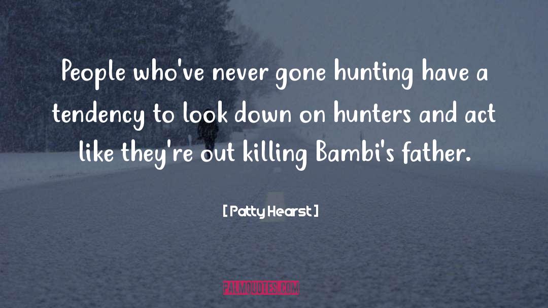 Patty Hearst Quotes: People who've never gone hunting