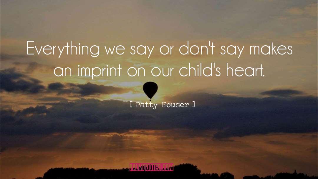 Patty Houser Quotes: Everything we say or don't