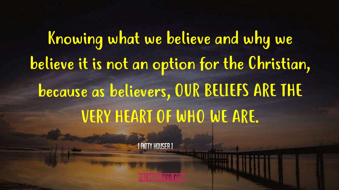 Patty Houser Quotes: Knowing what we believe and