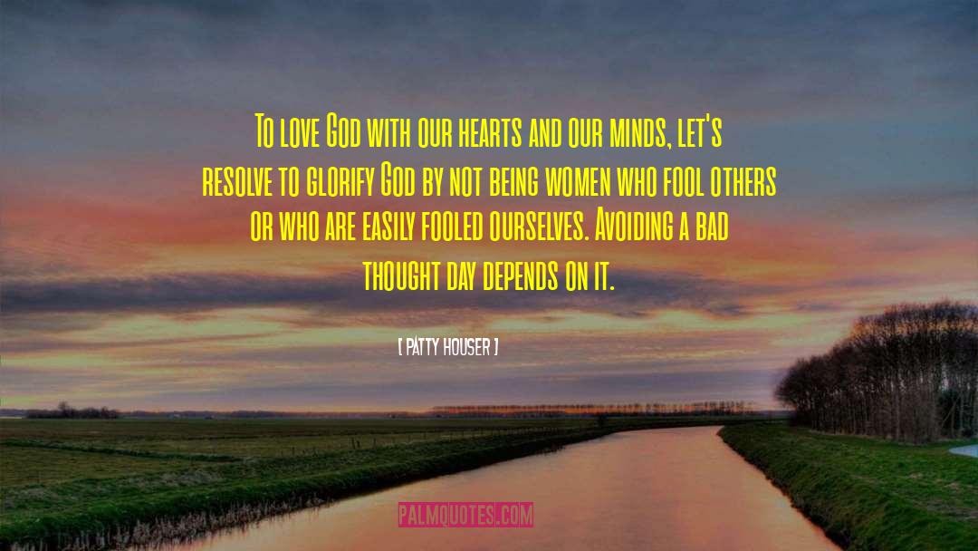 Patty Houser Quotes: To love God with our