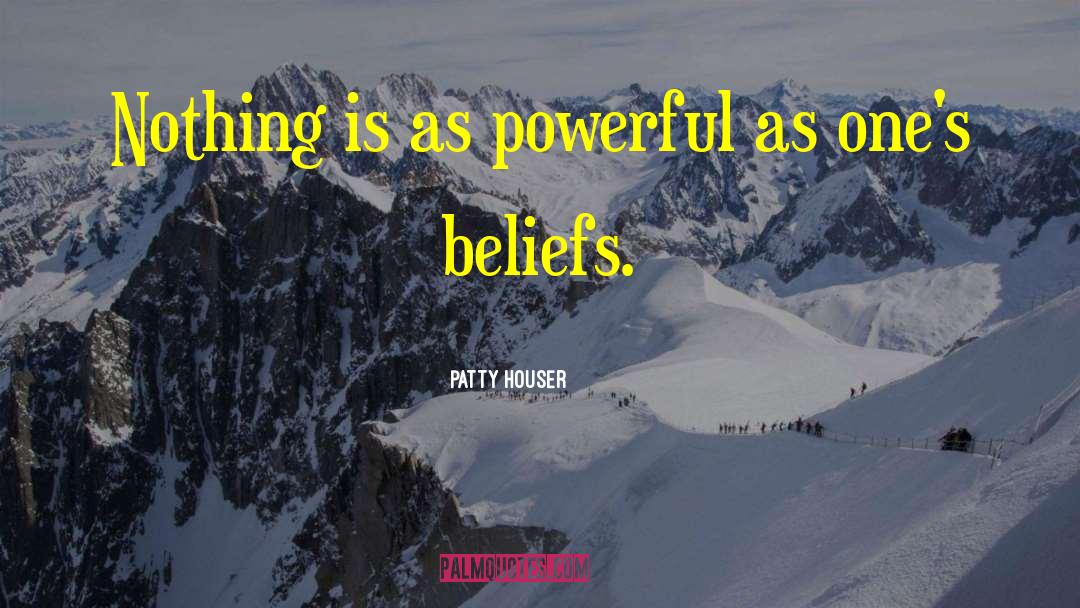 Patty Houser Quotes: Nothing is as powerful as