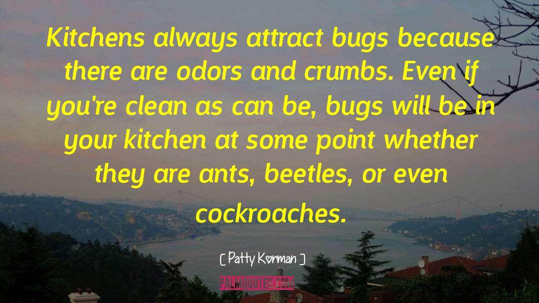 Patty Korman Quotes: Kitchens always attract bugs because