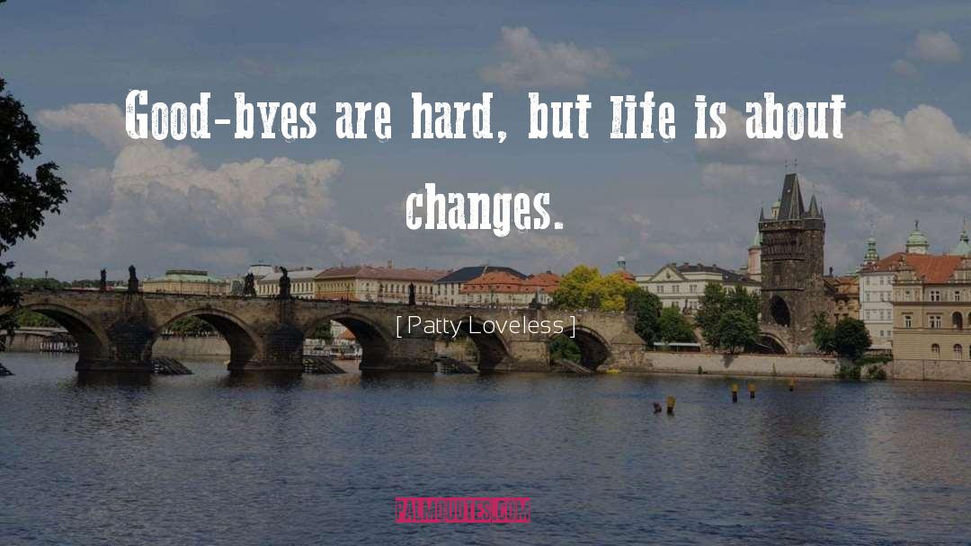Patty Loveless Quotes: Good-byes are hard, but life