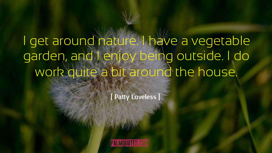 Patty Loveless Quotes: I get around nature. I