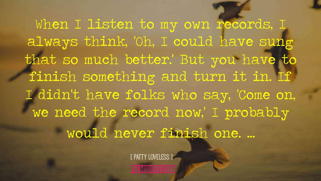 Patty Loveless Quotes: When I listen to my