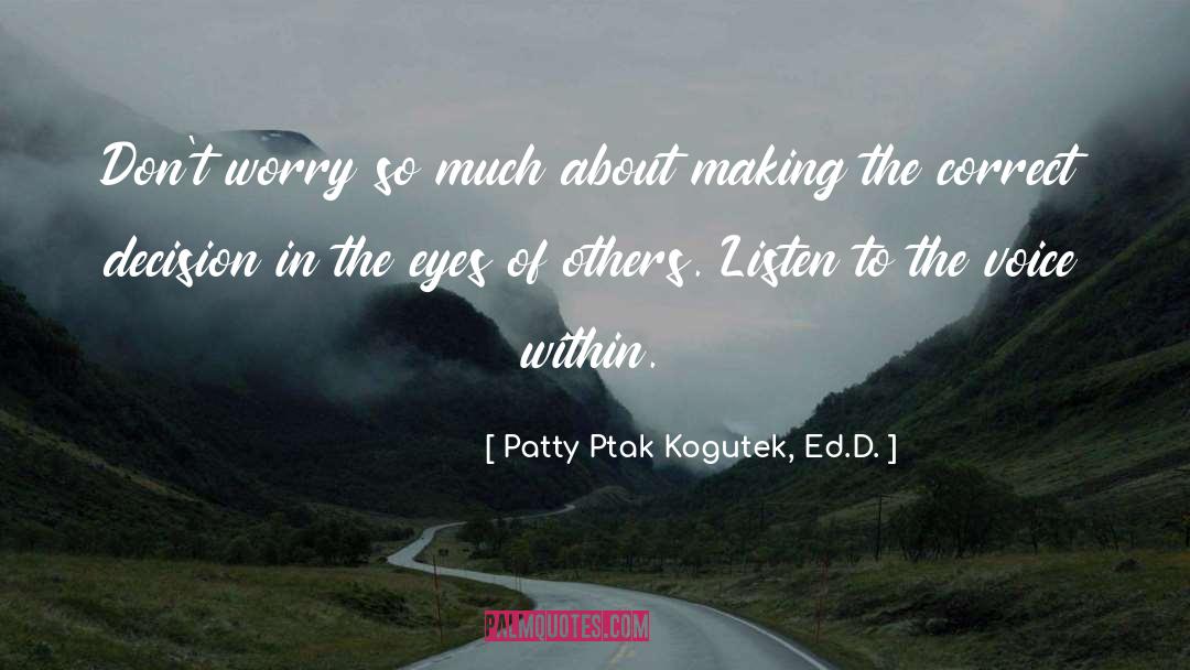 Patty Ptak Kogutek, Ed.D. Quotes: Don't worry so much about