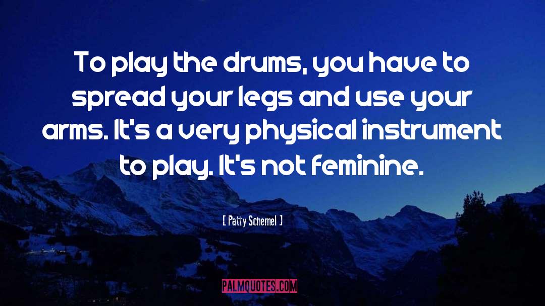 Patty Schemel Quotes: To play the drums, you