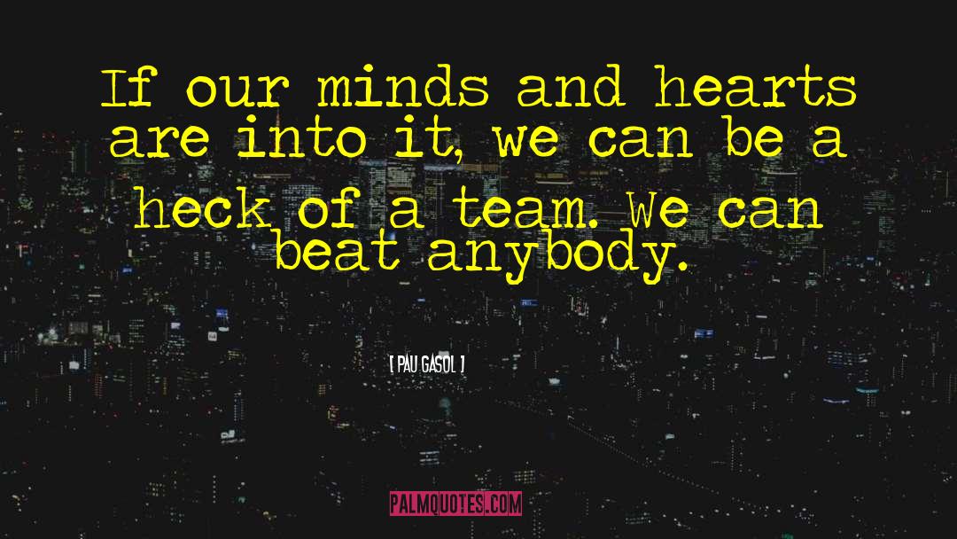 Pau Gasol Quotes: If our minds and hearts