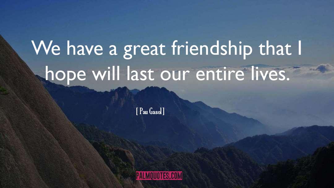 Pau Gasol Quotes: We have a great friendship