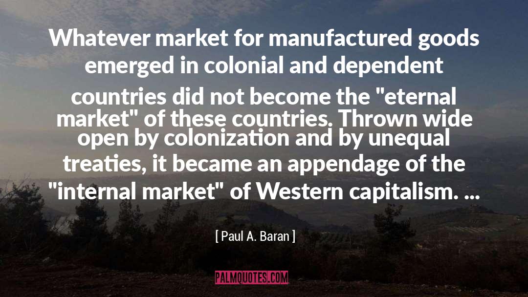 Paul A. Baran Quotes: Whatever market for manufactured goods