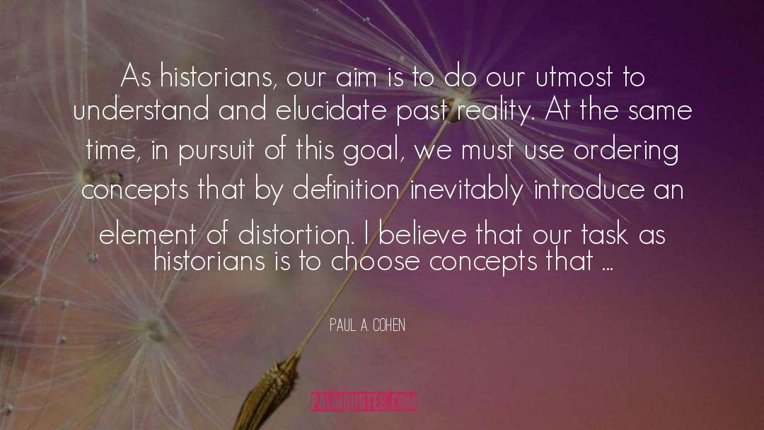 Paul A. Cohen Quotes: As historians, our aim is