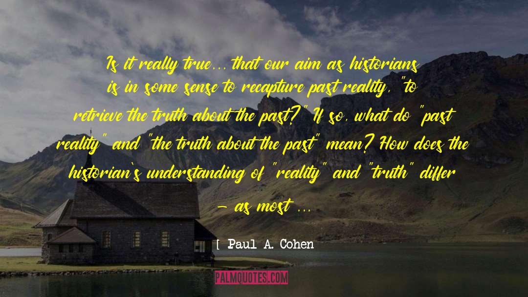 Paul A. Cohen Quotes: Is it really true... that