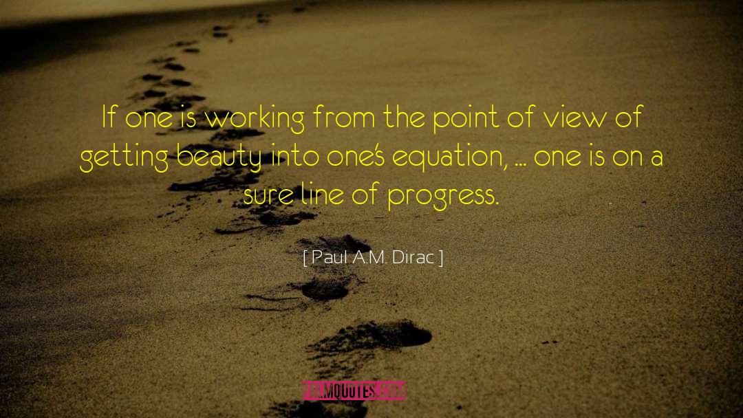 Paul A.M. Dirac Quotes: If one is working from