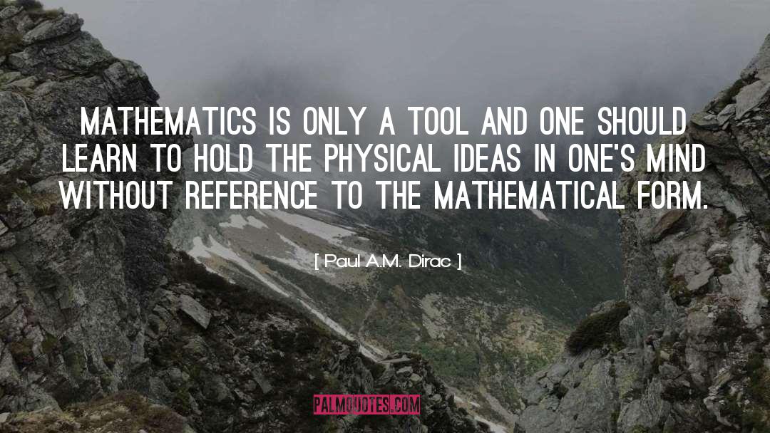 Paul A.M. Dirac Quotes: Mathematics is only a tool