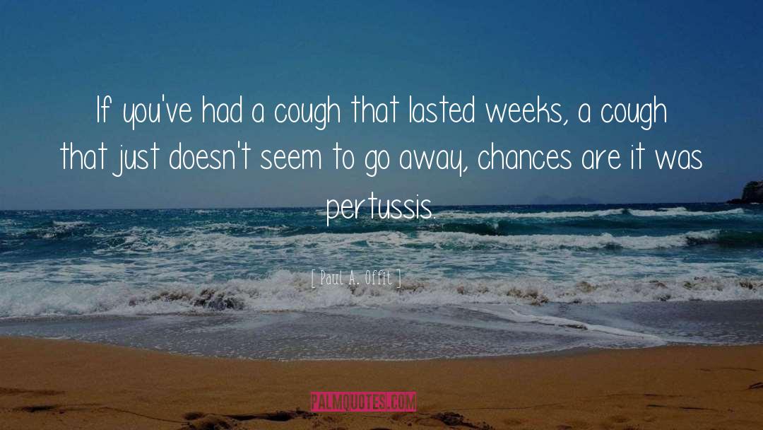 Paul A. Offit Quotes: If you've had a cough