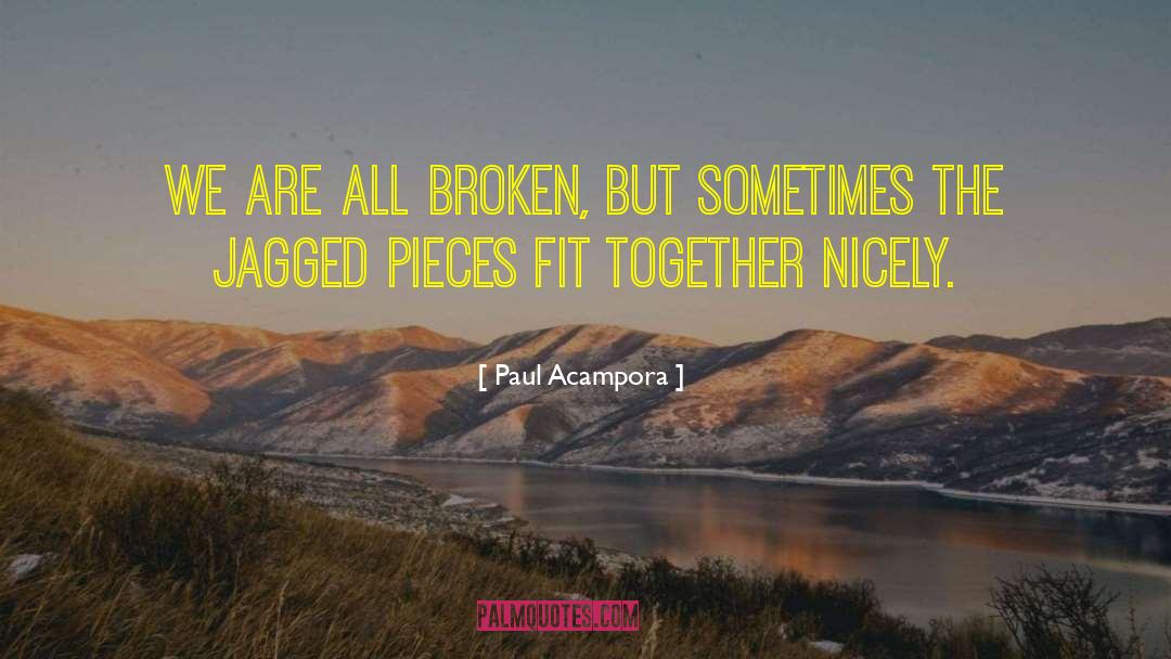 Paul Acampora Quotes: We are all broken, but