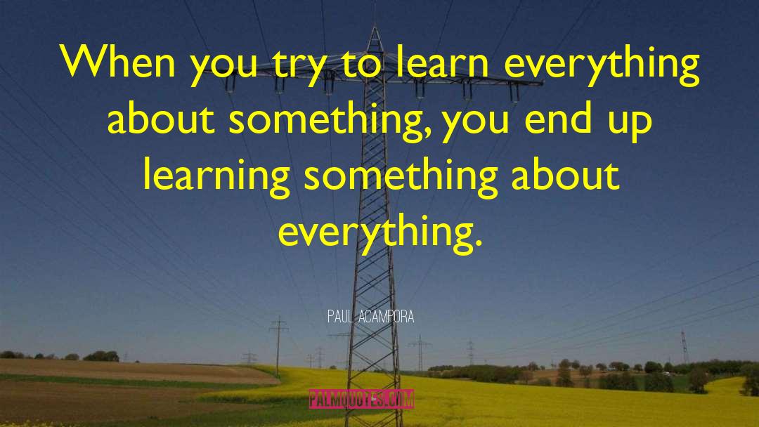 Paul Acampora Quotes: When you try to learn