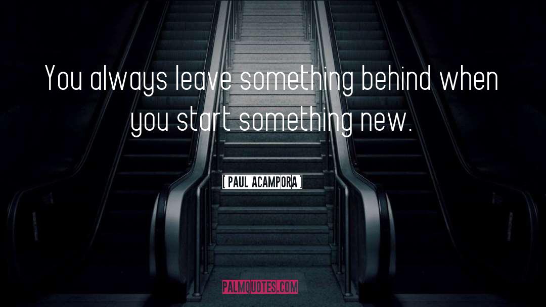 Paul Acampora Quotes: You always leave something behind