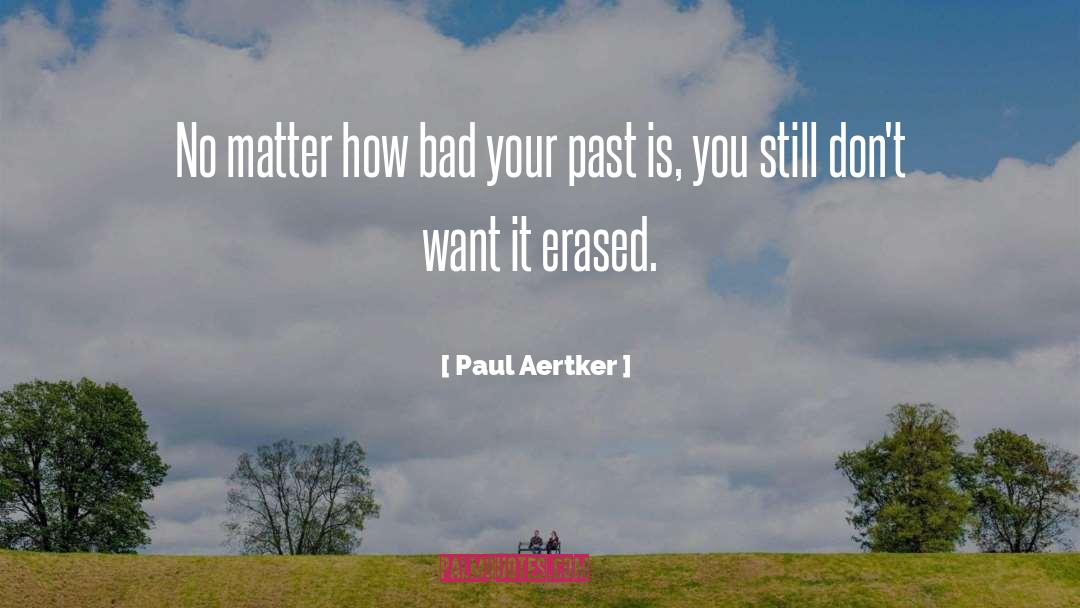 Paul Aertker Quotes: No matter how bad your