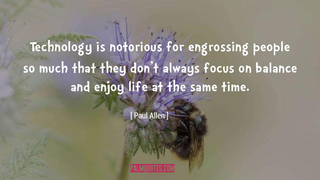 Paul Allen Quotes: Technology is notorious for engrossing