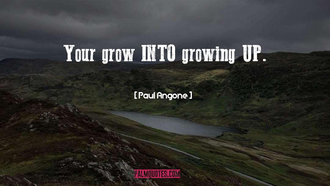 Paul Angone Quotes: Your grow INTO growing UP.