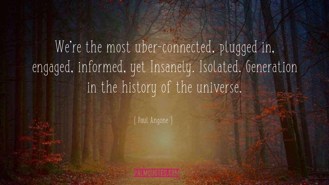 Paul Angone Quotes: We're the most uber-connected, plugged