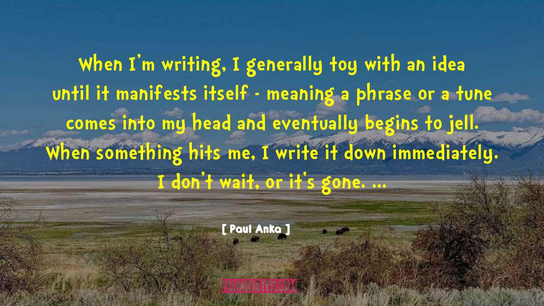 Paul Anka Quotes: When I'm writing, I generally