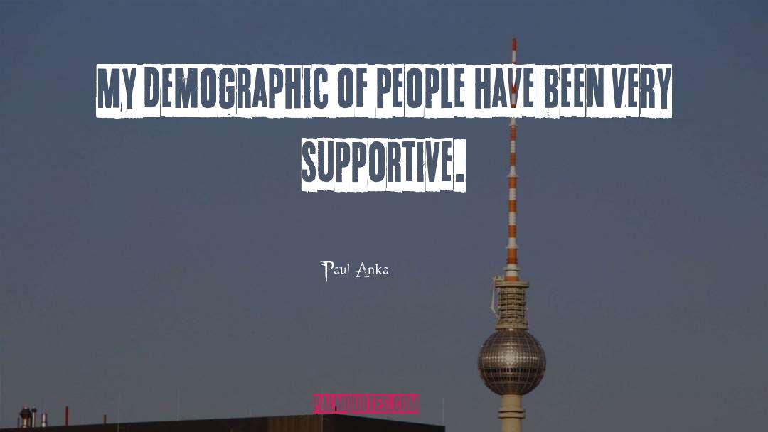 Paul Anka Quotes: My demographic of people have