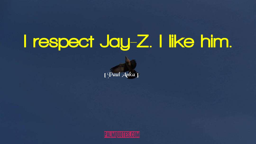 Paul Anka Quotes: I respect Jay-Z. I like